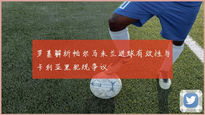 罗基解析帕尔马米兰进球有效性与卡利亚里犯规争议